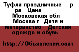 Туфли праздничные 21 р-ра › Цена ­ 1 000 - Московская обл., Москва г. Дети и материнство » Детская одежда и обувь   